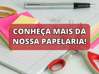 CONHEÇA MAIS DA NOSSA PAPELARIA!