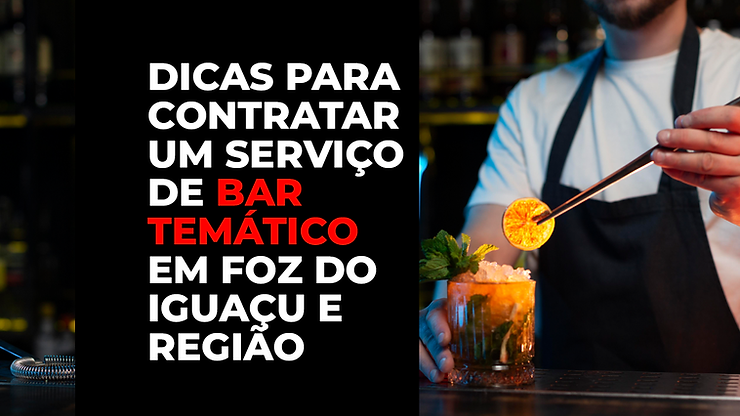 DICAS PARA CONTRATAR UM SERVIÇO DE BAR TEMÁTICO EM FOZ DO IGUAÇU E REGIÃO